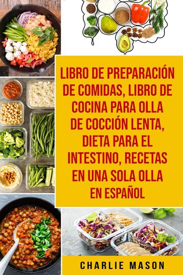 Libro de Preparación de Comidas & Libro De Cocina Para Olla de Cocción Lenta & Dieta para el intestino & Recetas en Una Sola Olla En Español - Charlie Mason