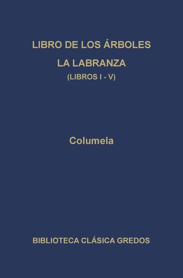 Libro de los árboles. La labranza. Libros I-V - Columela