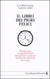 Libro dei pigri felici. Perché puoi tranquillamente rimandare a domani quello che dovresti fare oggi (Il)