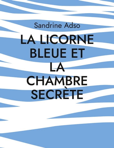 La Licorne Bleue et la Chambre Secrète - Sandrine Adso