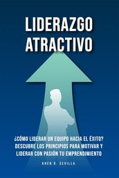 Liderazgo Atractivo: Cómo liderar un equipo hacia el éxito? Descubre los principios para motivar y liderar con pasión tu emprendimiento