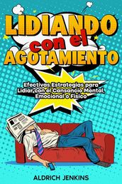 Lidiando con el Agotamiento: Efectivas Estrategias para Lidiar con el Cansancio Mental, Emocional o Físico