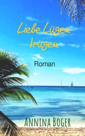 Liebe Lügen trügen: Roman