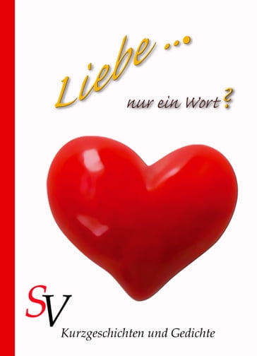 Liebe ... Nur ein Wort? - Anke Rettich - Birgit Koxeder - Carina Hemmen - Christian Morsch - Ellen Kaussen - Elly Lindt - Erhard Loblein - Hannelinde Hans - Heike Schreiber - Karin Schweitzer - Katharina Ende - Katrin Kampe - Kerstin Surra - Martina Kriger - Melanie Muller - Patty B - Raoul Yannik - Sarah S - Suzan Batty