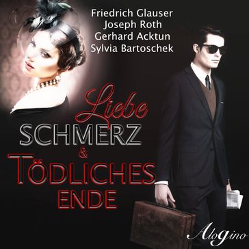 Liebe, Schmerz & tödliches Ende - Friedrich Glauser - Joseph Roth - Gerhard Acktun - Sylvia Bartoschek