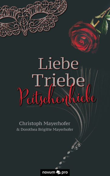 Liebe - Triebe - Peitschenhiebe - Christoph Mayerhofer - Dorothea Brigitte Mayerhofer