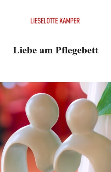 Liebe am Pflegebett - J. Zgb. - Lieselotte Kamper