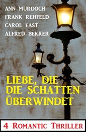 Liebe, die die Schatten überwindet: 4 Romantic Thriller