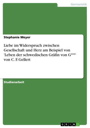 Liebe im Widerspruch zwischen Gesellschaft und Herz am Beispiel von 'Leben der schwedischen Gräfin von G***' von C. F. Gellert - Stephanie Meyer