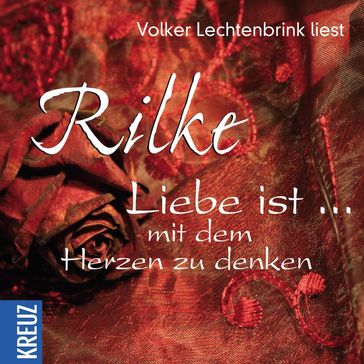Liebe ist ... mit dem Herzen zu denken - Rainer Maria Rilke - Reiner Leister