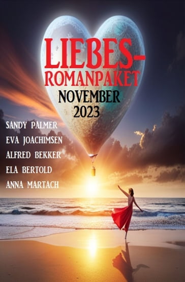 Liebesromanpaket November 2023 - Ela Bertold - Sandy Palmer - Anna Martach - Eva Joachimsen - Alfred Bekker