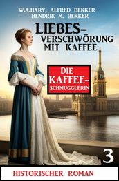 ?Liebesverschwörung mit Kaffee: Historischer Roman: Die Kaffeeschmugglerin 3