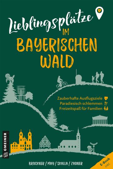 Lieblingsplätze im Bayerischen Wald - Dietmar Bruckner - Heinrich May - Daniela Skalla - Mirja-Leena Zauner