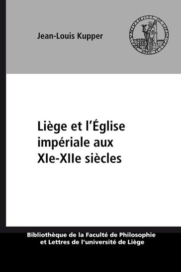 Liège et l'Église impériale aux XIe-XIIesiècles - Jean-Louis Kupper