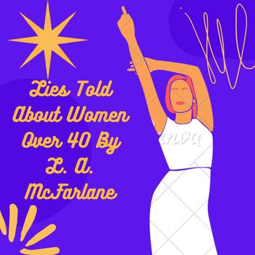 Lies Told About Women Over 40: Challenging the Myths and Stereotypes - L. A. McFarlane
