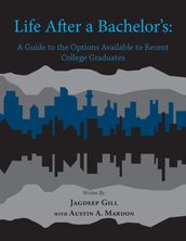 Life After a Bachelor s: A Guide to the Options Available to Recent College Graduates