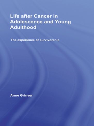 Life After Cancer in Adolescence and Young Adulthood - Anne Grinyer