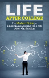 Life After College - The Modern Guide for Millennials Looking for a Job After Graduation
