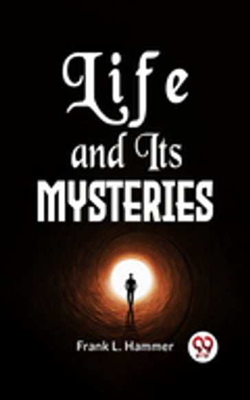 Life And Its Mysteries - Frank L. Hammer