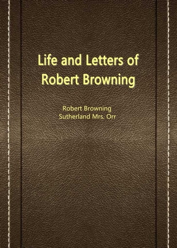 Life And Letters Of Robert Browning - Robert Browning - Sutherland Mrs. Orr