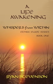 A Life Awakening: Whispers from Within. Ethan Elliot Series, Book One.