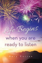 Life Begins when you are ready to listen