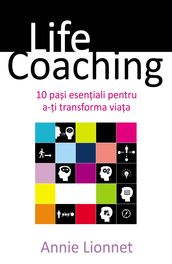 Life Coaching. 10 pai eseniali pentru a-i transforma viaa