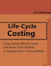Life-Cycle Costing: Using Activity-Based Costing and Monte Carlo Methods to Manage Future Costs and Risks