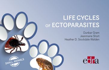 Life Cycles of Ectoparasites in Small Animals - Dunbar Gram - Heather S. Walden - Jeanmarie Short