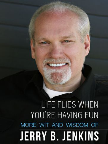 Life Flies When You're Having Fun: More Wit and Wisdom from Jerry B. Jenkins - Jerry B. Jenkins