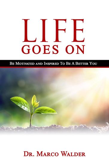 Life Goes On: Be Motivated and Inspired to Be a Better You - Dr. Marco Walder