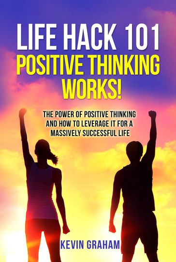 Life Hack 101: Positive Thinking Works! - Kevin Graham