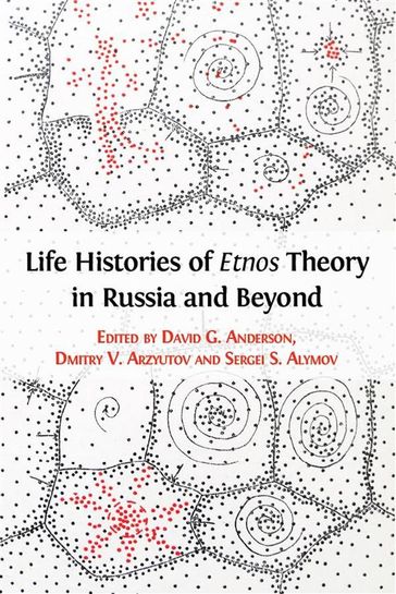 Life Histories of Etnos Theory in Russia and Beyond - David G. Anderson - Dmitry V. Arzyutov - Sergei S. Alymov