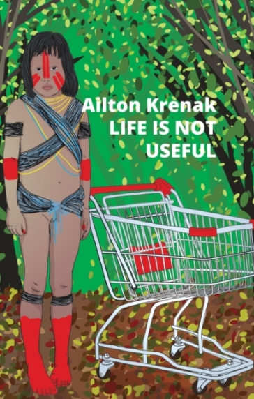 Life Is Not Useful - Ailton Krenak