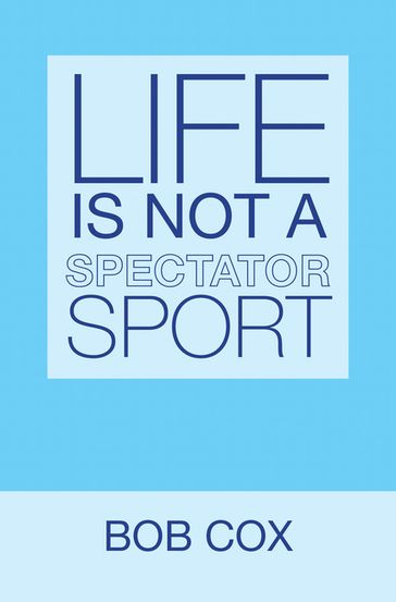 Life Is Not a Spectator Sport - Bob Cox