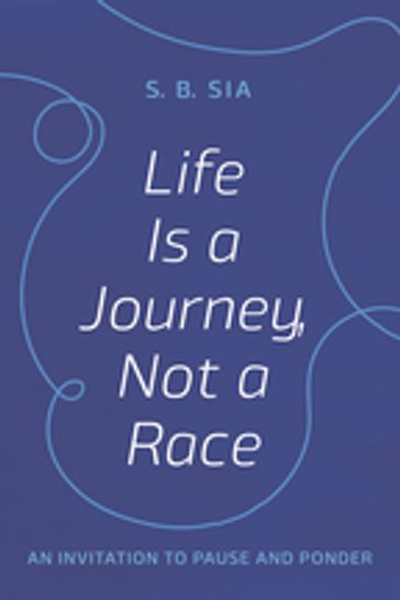 Life Is a Journey, Not a Race - S. B. Sia