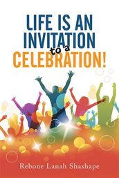 Life Is an Invitation to a Celebration!
