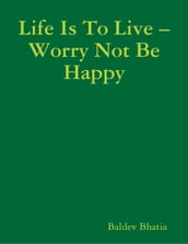 Life Is to Live  Worry Not Be Happy