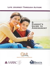 Life Journey Through Autism: A Parent s Guide to Assessment