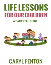 Life Lessons for Our Children: A Parental Guide