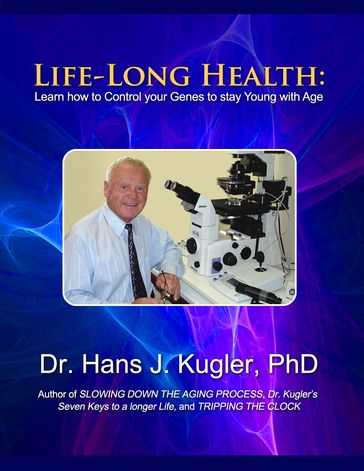 Life-Long Health: Learn How to Control Your Genes to Stay Young With Age - Dr. Hans J. Kugler PhD