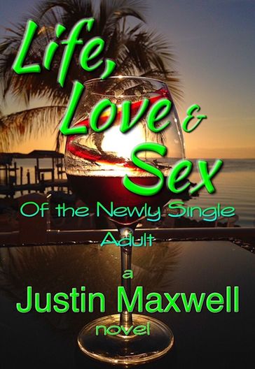 Life, Love & Sex of the Newly Single Adult - JUSTIN MAXWELL