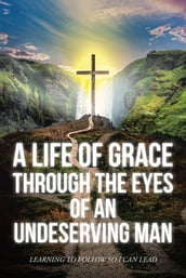 A Life Of Grace Through The Eyes Of An Undeserving Man