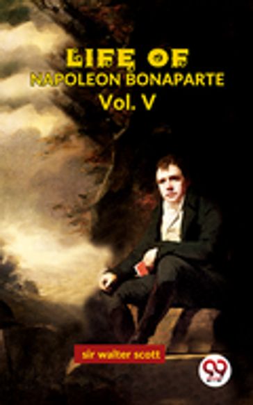 Life Of Napoleon Bonaparte Vol.V - Sir Walter Scott