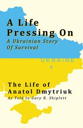 A Life Pressing On: A Ukranian Story of Survival