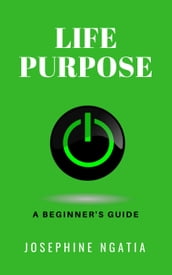 Life Purpose: A Beginner s Guide