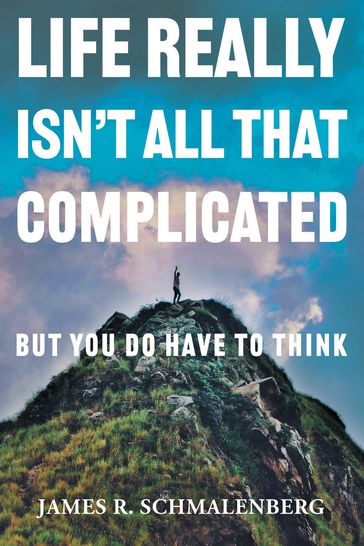 Life Really Isn't All That Complicated - James R. Schmalenberg - B.A. - B.Ed.