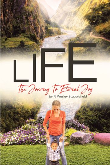 Life The Journey To Eternal Joy - P. Wesley Stubblefield