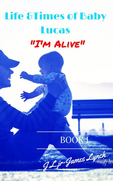 Life & Times of Baby Lucas: "I'm Alive" - Jr James Lynch