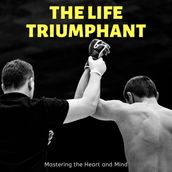 Life Triumphant, The: Mastering the Heart and Mind